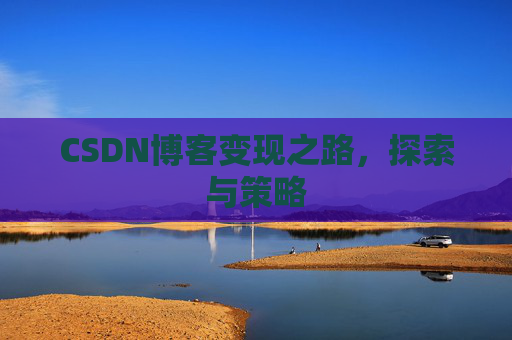 CSDN博客变现之路,探索与策略